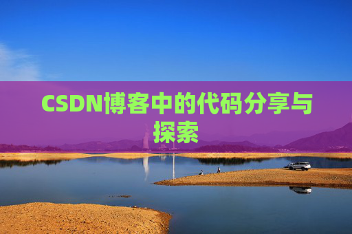 CSDN博客中的代码分享与探索 CSDN博客中的代码分享与探索